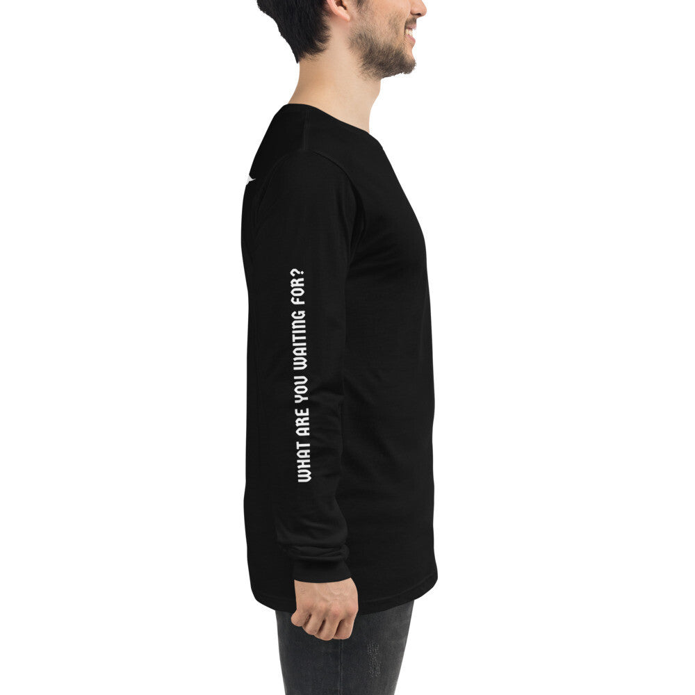 "What Are You Waiting For?" Unisex Long Sleeve Tee